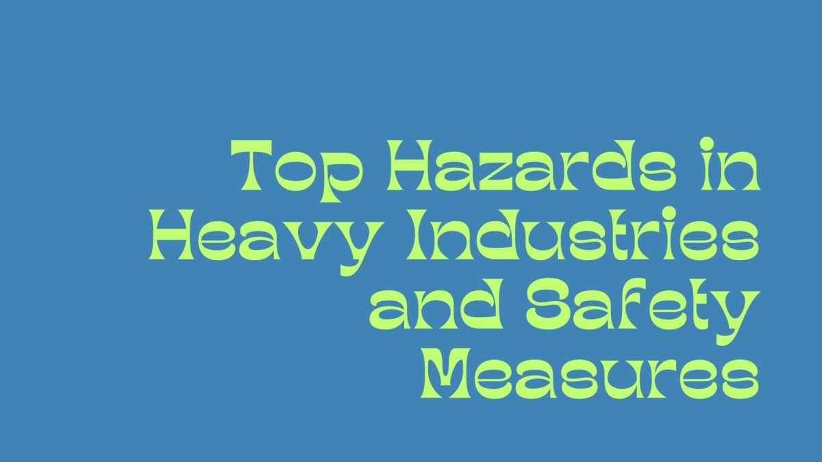 Top Hazards in Heavy Industries and Safety&nbsp;Measures